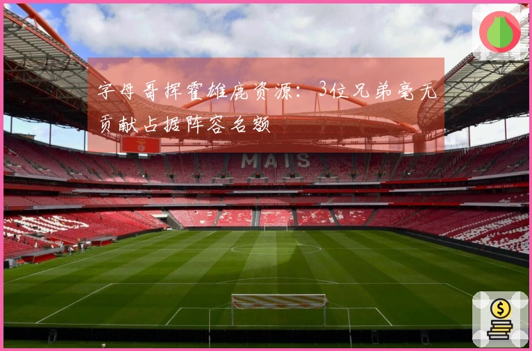 字母哥挥霍雄鹿资源：3位兄弟毫无贡献占据阵容名额