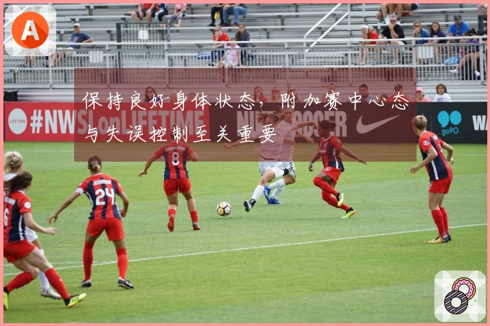 保持良好身体状态，附加赛中心态与失误控制至关重要